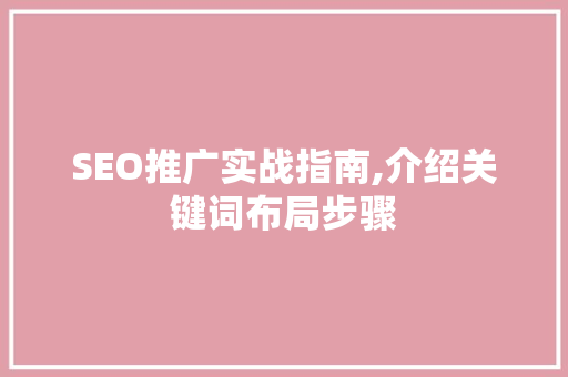 SEO推广实战指南,介绍关键词布局步骤