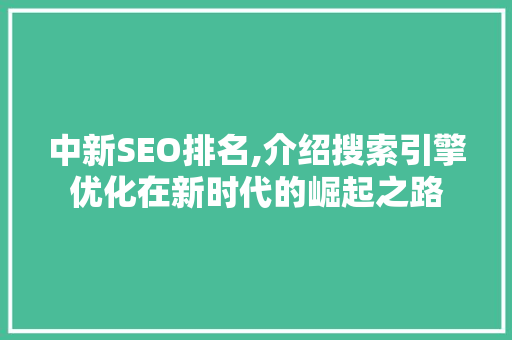 中新SEO排名,介绍搜索引擎优化在新时代的崛起之路