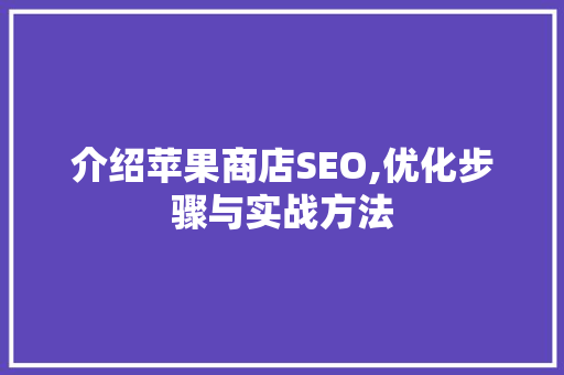 介绍苹果商店SEO,优化步骤与实战方法
