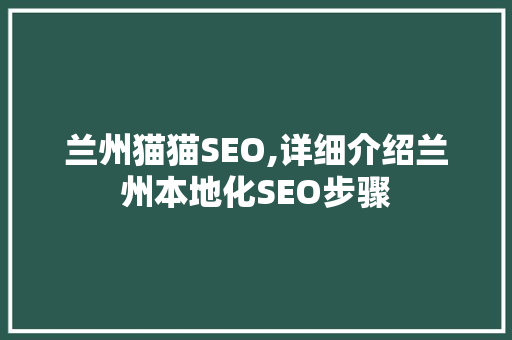 兰州猫猫SEO,详细介绍兰州本地化SEO步骤  第1张