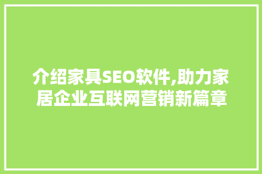 介绍家具SEO软件,助力家居企业互联网营销新篇章