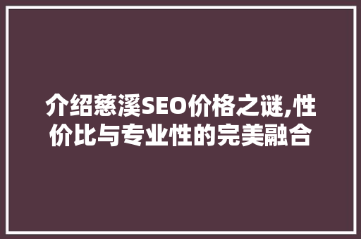介绍慈溪SEO价格之谜,性价比与专业性的完美融合