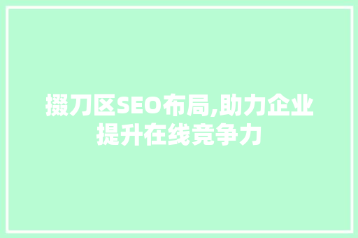 掇刀区SEO布局,助力企业提升在线竞争力
