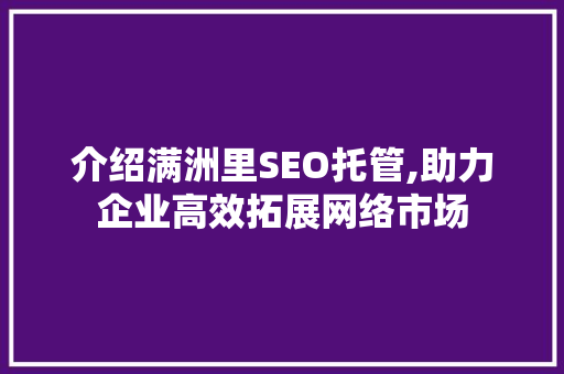 介绍满洲里SEO托管,助力企业高效拓展网络市场