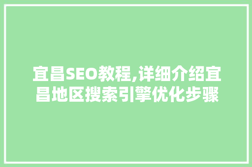 宜昌SEO教程,详细介绍宜昌地区搜索引擎优化步骤