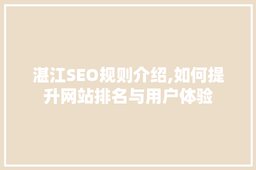 湛江SEO规则介绍,如何提升网站排名与用户体验