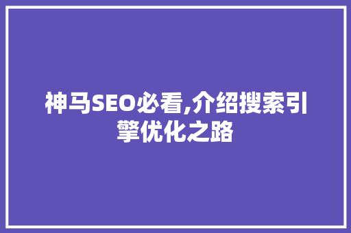 神马SEO必看,介绍搜索引擎优化之路