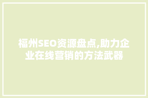 福州SEO资源盘点,助力企业在线营销的方法武器