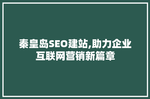 秦皇岛SEO建站,助力企业互联网营销新篇章