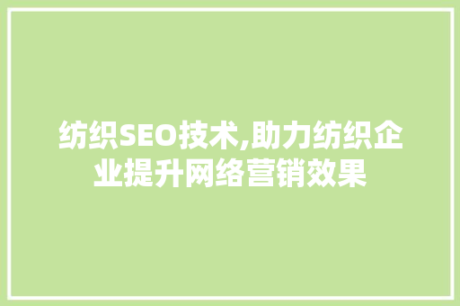 纺织SEO技术,助力纺织企业提升网络营销效果