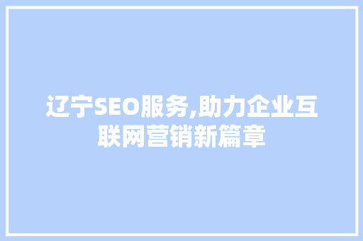 辽宁SEO服务,助力企业互联网营销新篇章
