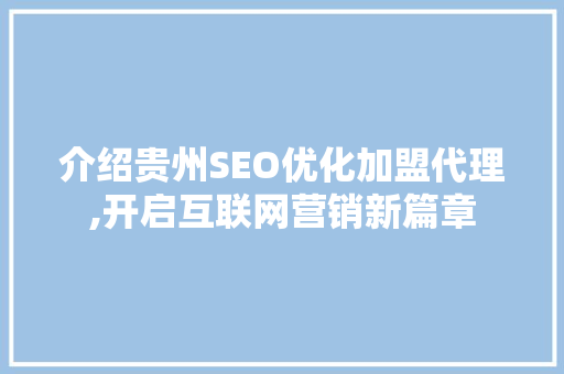 介绍贵州SEO优化加盟代理,开启互联网营销新篇章