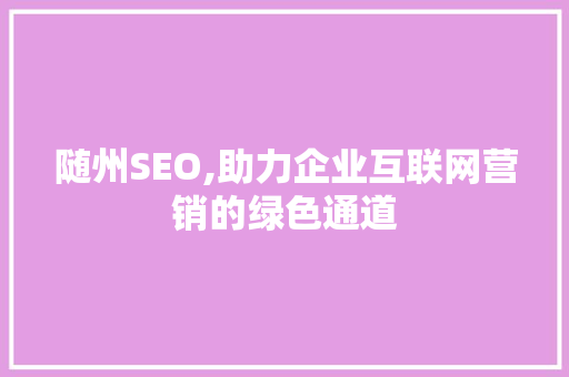 随州SEO,助力企业互联网营销的绿色通道