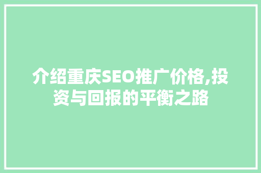 介绍重庆SEO推广价格,投资与回报的平衡之路  第1张