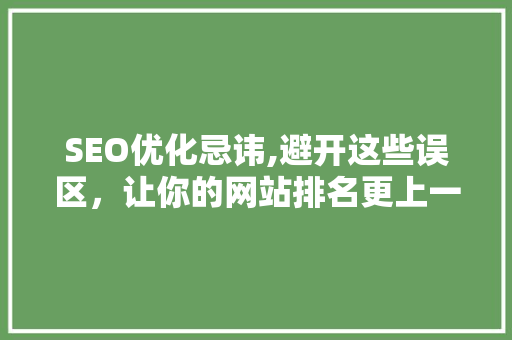 SEO优化忌讳,避开这些误区，让你的网站排名更上一层楼