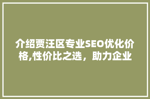 介绍贾汪区专业SEO优化价格,性价比之选，助力企业腾飞