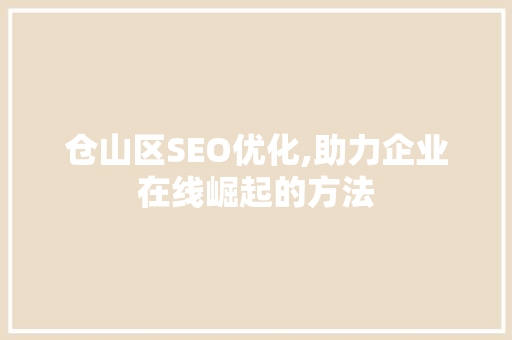 仓山区SEO优化,助力企业在线崛起的方法