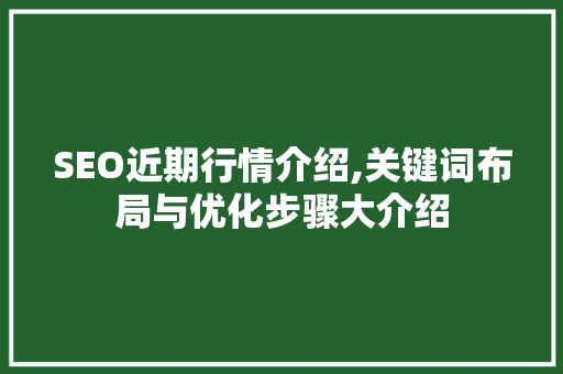 SEO近期行情介绍,关键词布局与优化步骤大介绍