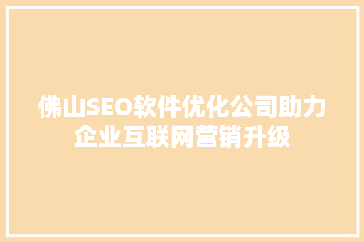佛山SEO软件优化公司助力企业互联网营销升级