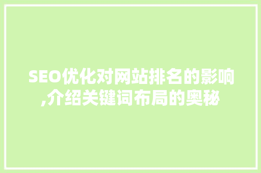 SEO优化对网站排名的影响,介绍关键词布局的奥秘