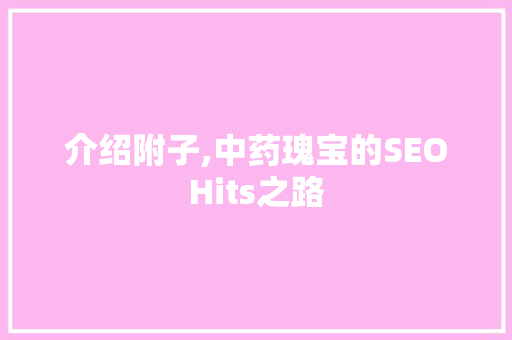介绍附子,中药瑰宝的SEOHits之路