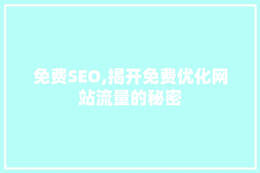 免费SEO,揭开免费优化网站流量的秘密