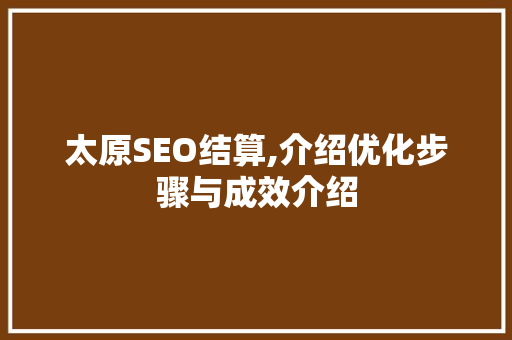 太原SEO结算,介绍优化步骤与成效介绍