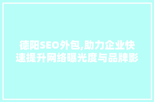 德阳SEO外包,助力企业快速提升网络曝光度与品牌影响力