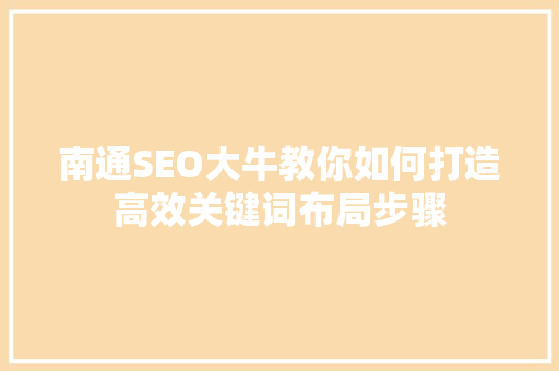 南通SEO大牛教你如何打造高效关键词布局步骤