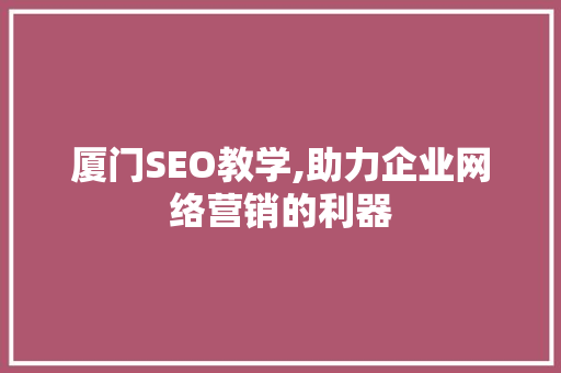厦门SEO教学,助力企业网络营销的利器