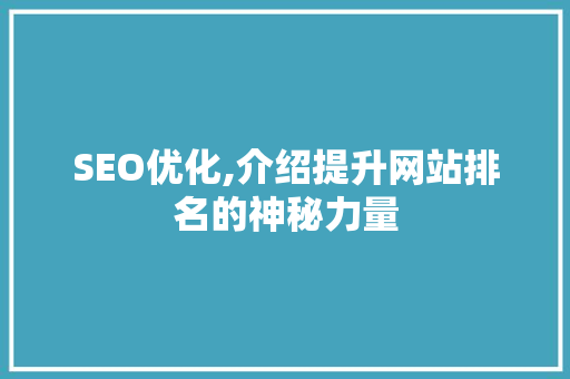 SEO优化,介绍提升网站排名的神秘力量