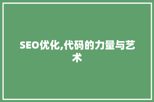 SEO优化,代码的力量与艺术