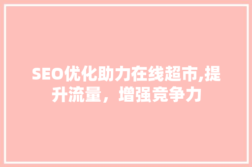 SEO优化助力在线超市,提升流量，增强竞争力