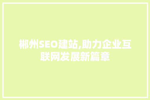 郴州SEO建站,助力企业互联网发展新篇章