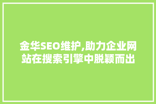 金华SEO维护,助力企业网站在搜索引擎中脱颖而出