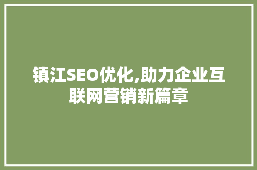 镇江SEO优化,助力企业互联网营销新篇章