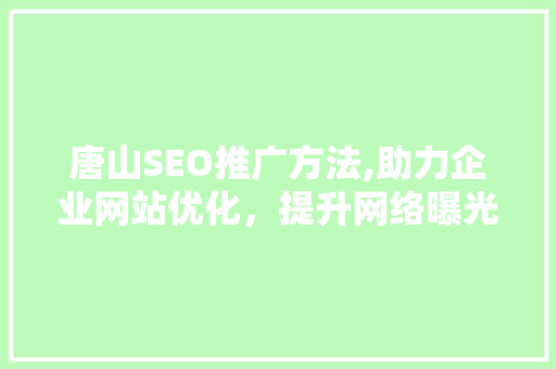 唐山SEO推广方法,助力企业网站优化，提升网络曝光度
