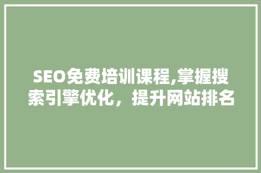 SEO免费培训课程,掌握搜索引擎优化，提升网站排名的方法