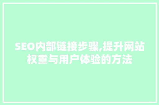 SEO内部链接步骤,提升网站权重与用户体验的方法  第1张