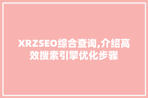 XRZSEO综合查询,介绍高效搜索引擎优化步骤