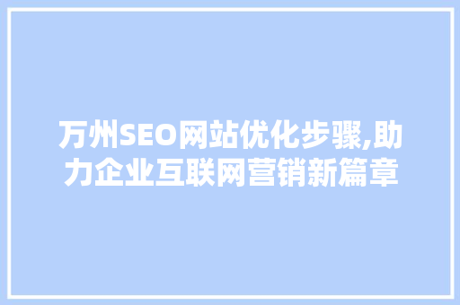 万州SEO网站优化步骤,助力企业互联网营销新篇章