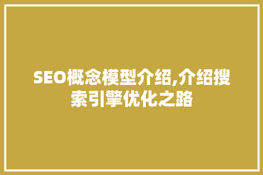 SEO概念模型介绍,介绍搜索引擎优化之路