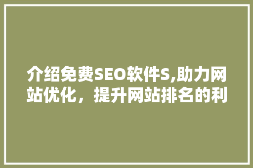 介绍免费SEO软件S,助力网站优化，提升网站排名的利器