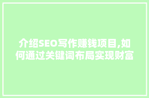 介绍SEO写作赚钱项目,如何通过关键词布局实现财富增长