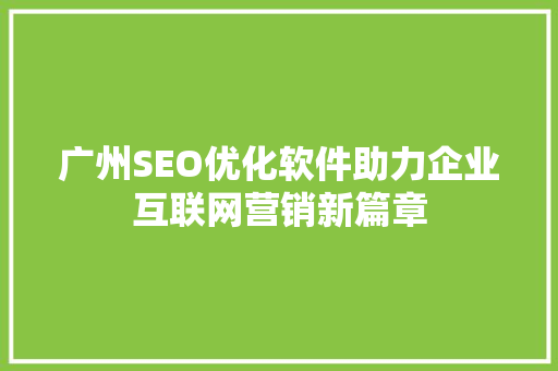 广州SEO优化软件助力企业互联网营销新篇章