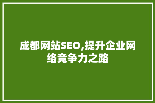 成都网站SEO,提升企业网络竞争力之路
