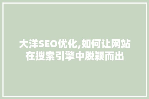 大洋SEO优化,如何让网站在搜索引擎中脱颖而出