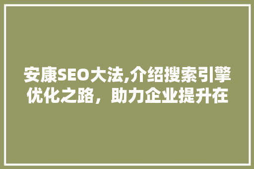 安康SEO大法,介绍搜索引擎优化之路，助力企业提升在线竞争力