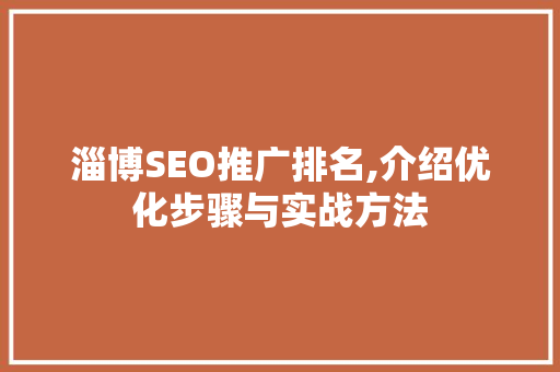 淄博SEO推广排名,介绍优化步骤与实战方法