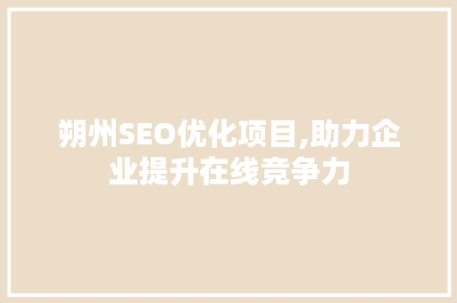 朔州SEO优化项目,助力企业提升在线竞争力